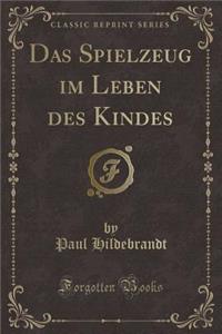 Das Spielzeug Im Leben Des Kindes (Classic Reprint)