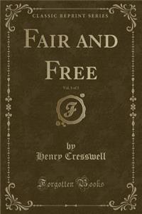 Fair and Free, Vol. 1 of 3 (Classic Reprint)