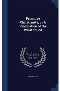 Primitive Christianity, or a Vindication of the Word of God