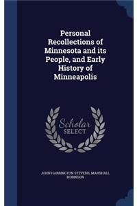 Personal Recollections of Minnesota and its People, and Early History of Minneapolis