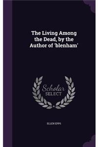 The Living Among the Dead, by the Author of 'Blenham'