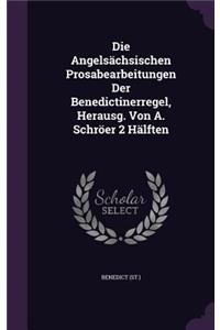 Die Angelsächsischen Prosabearbeitungen Der Benedictinerregel, Herausg. Von A. Schröer 2 Hälften
