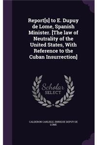 Report[s] to E. Dupuy de Lome, Spanish Minister. [The law of Neutrality of the United States, With Reference to the Cuban Insurrection]