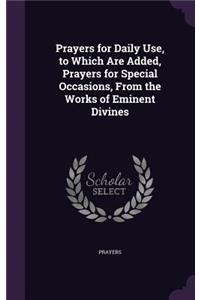 Prayers for Daily Use, to Which Are Added, Prayers for Special Occasions, From the Works of Eminent Divines