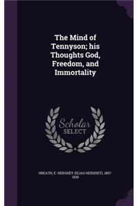 The Mind of Tennyson; his Thoughts God, Freedom, and Immortality