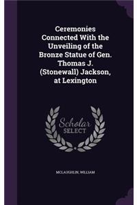 Ceremonies Connected With the Unveiling of the Bronze Statue of Gen. Thomas J. (Stonewall) Jackson, at Lexington
