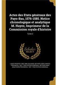 Actes Des Etats Generaux Des Pays-Bas, 1576-1585. Notice Chronologique Et Analytique M. Hayez, Imprimeur de La Commission Royale D'Histoire; Tome 2