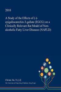 A Study of the Effects of (-)-Epigallocatechin-3-Gallate (Egcg) on a Clinically Relevant Rat Model of Non-Alcoholic Fatty Liver Diseases (Nafld)