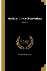 Meridian Circle Observations; Volume 64