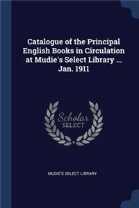 Catalogue of the Principal English Books in Circulation at Mudie's Select Library ... Jan. 1911