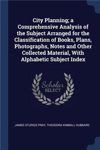 City Planning; a Comprehensive Analysis of the Subject Arranged for the Classification of Books, Plans, Photographs, Notes and Other Collected Material, With Alphabetic Subject Index