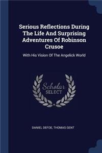 Serious Reflections During The Life And Surprising Adventures Of Robinson Crusoe