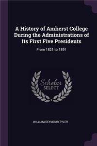 A History of Amherst College During the Administrations of Its First Five Presidents