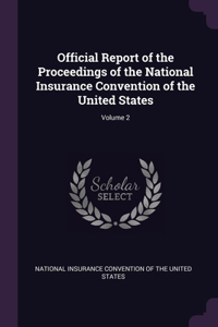 Official Report of the Proceedings of the National Insurance Convention of the United States; Volume 2