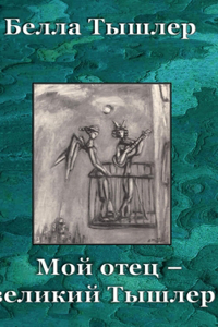 Мой отец -- Великий Тышлер