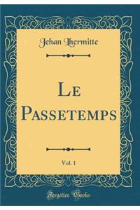 Le Passetemps, Vol. 1 (Classic Reprint)