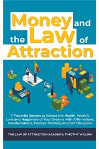 Money and The Law of Attraction: 7 Powerful Secrets to Attract the Health, Wealth, Love and Happiness of Your Dreams with Affirmations, Manifestations, Positive Thinking and Self Di