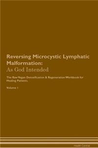 Reversing Microcystic Lymphatic Malformation: As God Intended the Raw Vegan Plant-Based Detoxification & Regeneration Workbook for Healing Patients. Volume 1