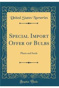 Special Import Offer of Bulbs: Plants and Seeds (Classic Reprint)