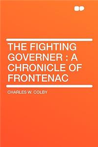The Fighting Governer: A Chronicle of Frontenac