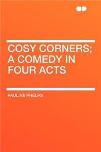 Cosy Corners; A Comedy in Four Acts
