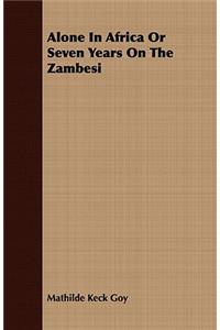 Alone in Africa or Seven Years on the Zambesi