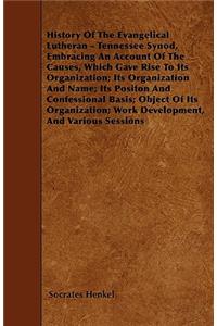 History Of The Evangelical Lutheran - Tennessee Synod, Embracing An Account Of The Causes, Which Gave Rise To Its Organization; Its Organization And Name; Its Positon And Confessional Basis; Object Of Its Organization; Work Development, And Various