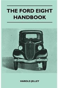 Ford Eight Handbook - Being A New Edition Of 'The Popular Ford Handbook' - A Complete Guide For Owners And Prospective Purchasers (Covers Models From 1933 To 1939