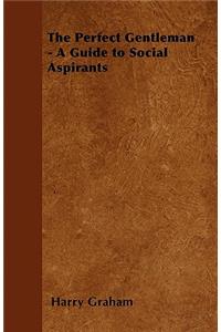 The Perfect Gentleman - A Guide to Social Aspirants