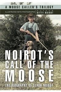 Noirot's Call of the Moose: The Biography of Clark Noirot