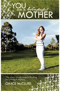 You Are a Wonderful Mother: The Story of One Woman Finding Her Strength Within.