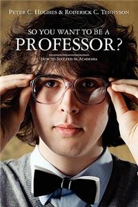 So you want to be a Professor?