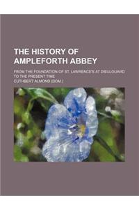 The History of Ampleforth Abbey; From the Foundation of St. Lawrence's at Dieulouard to the Present Time