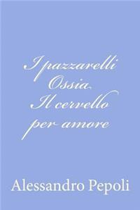 I pazzarelli Ossia Il cervello per amore