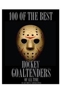 100 of the Best Hockey Goaltenders of All Time