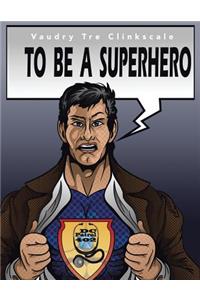 To Be A Superhero