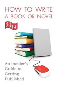 How to Write a Book or Novel: An Insider's Guide to Getting Published