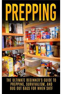 Prepping: The Ultimate Beginner's Guide to Prepping, Survivalism, And Bug Out Bags For When SHTF