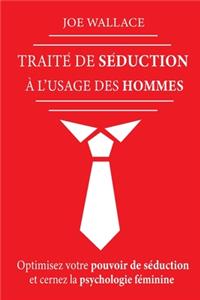 Traité de Séduction à l'usage des hommes: Optimisez votre pouvoir de séduction et cernez la psychologie féminine