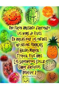 Une façon amusante d'apprendre les noms de fruits En anglais pour les enfants qui parlent FRANÇAIS Galaxy Magical Tropical Fruit Amis Les Superheroes Stellar Cahier d'activités Réserver 2