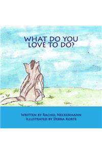 What Do You Love To Do?
