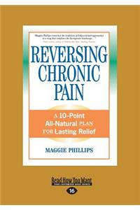 Reversing Chronic Pain: A 10-Point All-Natural Plan for Lasting Relief (Large Print 16pt)