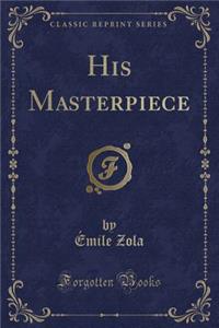 His Masterpiece (Classic Reprint)