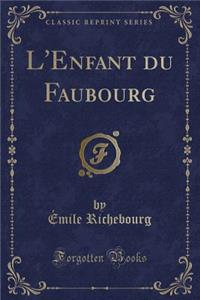 L'Enfant Du Faubourg (Classic Reprint)