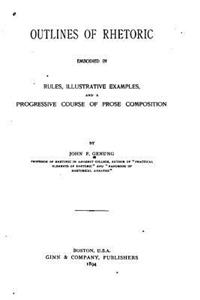 Outlines of rhetoric. Embodied in rules, illustrative examples, and a progressive course of prose composition