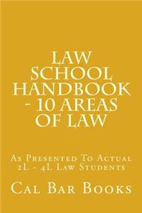 Law School Handbook - 10 Areas of Law: As Presented to Actual 2l - 4l Law Students