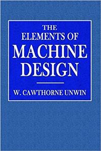 The Elements of Machine Design: An Introduction to the Principles Which Determine the Arrangement and Proportions of the Parts of Machines, and a Collection of Rules for Machine Desi