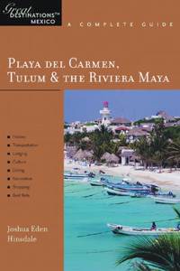 Playa del Carmen, Tulum & The Riviera Maya: Great Destinations Mexico: A Complete Guide
