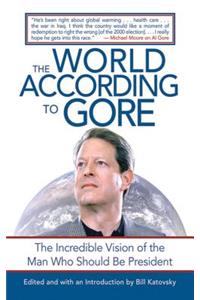World According to Gore: The Incredible Vision of the Man Who Should Be President