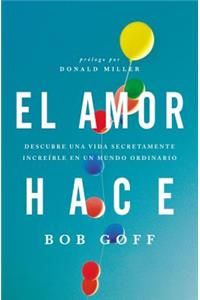 amor hace: Descubre una vida secretamente increíble en un mundo ordinario
